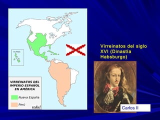 Virreinatos del siglo
XVI (Dinastía
Habsburgo)
Carlos II
 