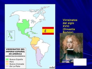 Virreinatos
del siglo
XVIII
(Dinastía
Borbón)
Felipe V
Borbón
 