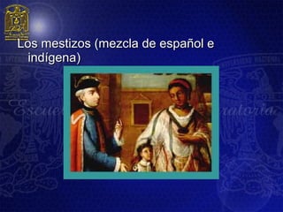 Los mestizos (mezcla de español e
  indígena)
 