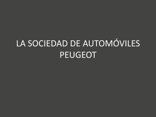 LA SOCIEDAD DE AUTOMÓVILES
PEUGEOT
 