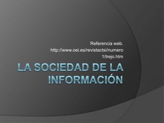 Referencia web.
http://www.oei.es/revistactsi/numero
                          1/trejo.htm
 
