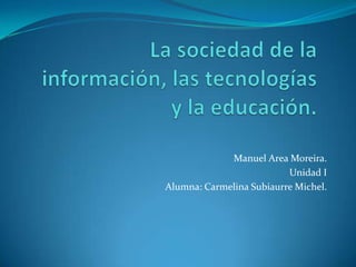 Manuel Area Moreira.
Unidad I
Alumna: Carmelina Subiaurre Michel.
 