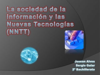 La sociedad de la información y las Nuevas Tecnologías (NNTT)  Josean Alves Sergio Galar 2º Bachillerato 