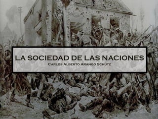 LA SOCIEDAD DE LAS NACIONES
      Carlos Alberto Arango Schütz
 