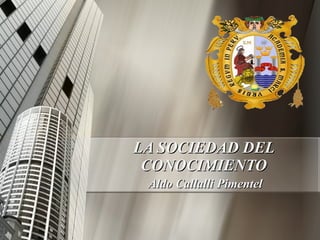 LA SOCIEDAD DEL CONOCIMIENTO Aldo Callalli Pimentel 