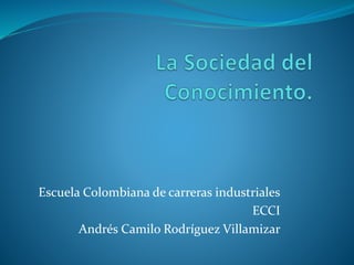 Escuela Colombiana de carreras industriales
ECCI
Andrés Camilo Rodríguez Villamizar

 