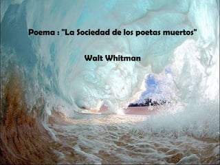 Poema :  &quot;La Sociedad de los poetas muertos&quot; Walt Whitman 