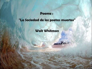 Poema :  &quot;La Sociedad de los poetas muertos&quot; Walt Whitman 
