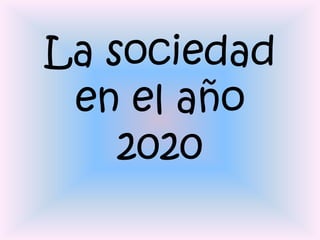 La sociedad en el año 2020 