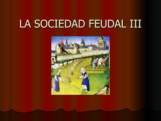 LA SOCIEDAD FEUDAL III 