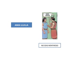 AMA LLULLA




             NO SEAS MENTIROSO
 