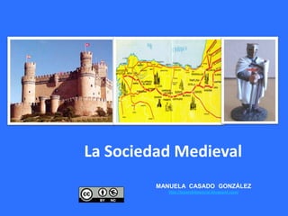 La Sociedad Medieval
MANUELA CASADO GONZÁLEZ
http://tesambitosocial.blogspot.com/
 