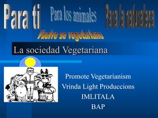 La sociedad Vegetariana Promote Vegetarianism Vrinda Light Produccions IMLITALA BAP Para ti Para los animales Vuelve se vegetariano Para la naturaleza 