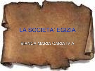 LA SOCIETA’ EGIZIA

BIANCA MARIA CARIA IV A
 