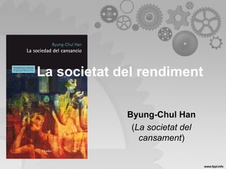 La societat del rendiment
Byung-Chul Han
(La societat del
cansament)
 