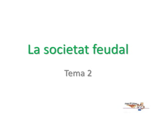 La societat feudal
Tema 2
 