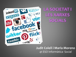 Judit Colell i Maria Moreno
4t ESO Informàtica- Social
 