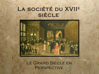 La société du XVII e  siècle Le Grand Siècle en Perspective CAULERY LOUIS DE, 1610. 