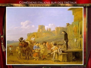 La Morale nouvelle, oeuvre de Molière Influences et sources dramaturgiques Les sources Italiennes L’influence des humanistes italiens L’influence de la  commedia dell’arte Les Charlatans italiens de Karel Dujard, 1751 Comédiens italiens sur des trétaux 