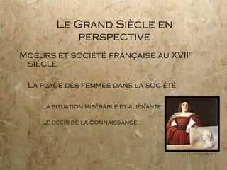 Le Grand Siècle en perspective Moeurs et société française au XVII e  siècle La place des femmes dans la société La situation misérable et aliénante Le désir de la connaissance La Schiavona, 1511 