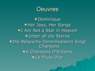 Oeuvres Dominique Her Joys, Her Songs I Am Not a Star in Heaven Unter all die Sterne Die Belgische Dominikanerin Singt Chansons 6 Chansons D’Enfants La Pilule D’or 