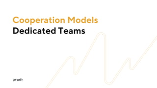 Cooperation Models
Dedicated Teams
 