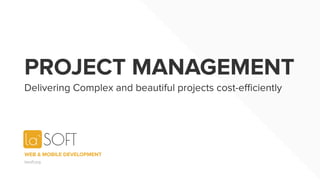 PROJECT MANAGEMENT
Delivering Complex and beautiful projects cost-eﬃciently
lasoft.org
WEB & MOBILE DEVELOPMENT
 