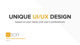UNIQUE UI/UX DESIGN
based on your ideas and user’s preferences
lasoft.org
WEB & MOBILE DEVELOPMENT
 