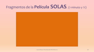 Fragmentos de la Película

SOLAS. (1 minuto y ½)

Laura Royo, PsicoAyudarTeOnline.es

19

 