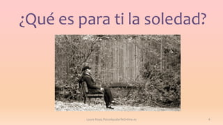 ¿Qué es para ti la soledad?

Laura Royo, PsicoAyudarTeOnline.es

4

 