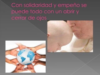 Con solidaridad y empeño se puede todo con un abrir y cerrar de ojos