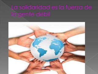 La solidaridad es la fuerza de la gente débil