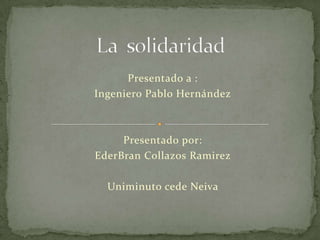 Presentado a :
Ingeniero Pablo Hernández
Presentado por:
EderBran Collazos Ramirez
Uniminuto cede Neiva
 