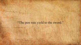 “The pen was yield to the sword.”
 