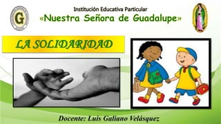 LA SOLIDARIDAD
Docente: Luis Galiano Velásquez
 