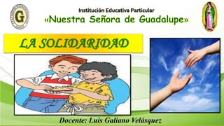 LA SOLIDARIDAD
Docente: Luis Galiano Velásquez
 