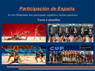 Participación de España
En las Olimpiadas han participado españoles; incluso pacenses:
                          Nuria Cabanillas
 