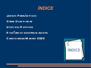 ÍNDICE
Juegos Paralím picos
O tras O lim piad as
U sos d el D opping
D ise ñam os nuestra m ascota
C and id atura M ad rid 2020
 