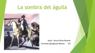 La sombra del águila
Autor : Arturo Pérez Reverte
Fernanda Quingatuña Palomo 2ºA
 