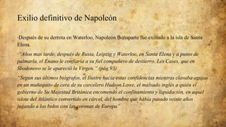 Exilio definitivo de Napoleón
·Después de su derrota en Waterloo, Napoleón Bonaparte fue exiliado a la isla de Santa
Elena...