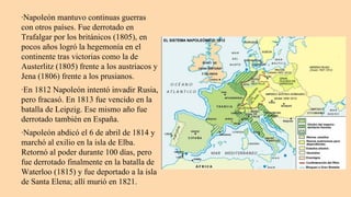 ·Napoleón mantuvo continuas guerras
con otros países. Fue derrotado en
Trafalgar por los británicos (1805), en
pocos años ...