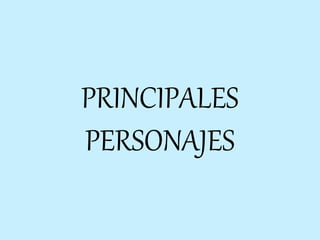 PRINCIPALES
PERSONAJES
 