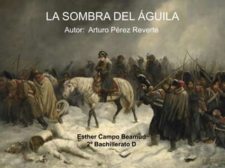 • ´
LA SOMBRA DEL ÁGUILA
Autor: Arturo Pérez Reverte
Esther Campo Beamud
2º Bachillerato D
 