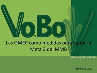 Las OMEC como medidas para lograr la
Meta 3 del MMB
Febrero de 2023
 