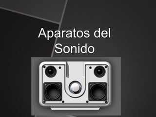 Aparatos del
Sonido