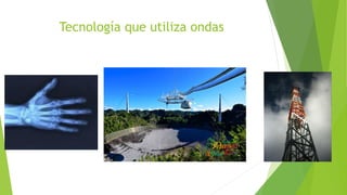 Tecnología que utiliza ondas
 