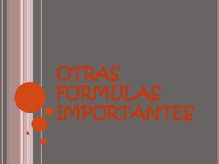 OTRAS
FORMULAS
IMPORTANTES
 