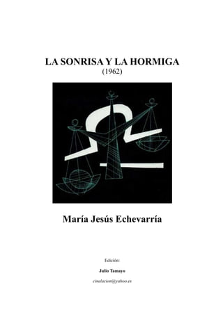 LA SONRISA Y LA HORMIGA
(1962)
María Jesús Echevarría
Edición:
Julio Tamayo
cinelacion@yahoo.es
 