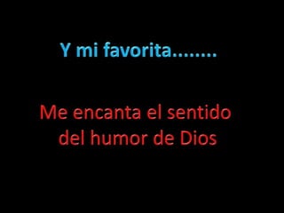 Y mi favorita........Me encanta el sentido del humor de Dios