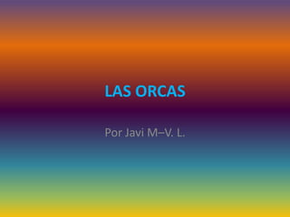 LAS ORCAS
Por Javi M–V. L.